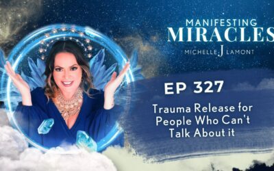 Trauma Release for People Who Can’t Talk About It – Manifesting Miracles Ep 327