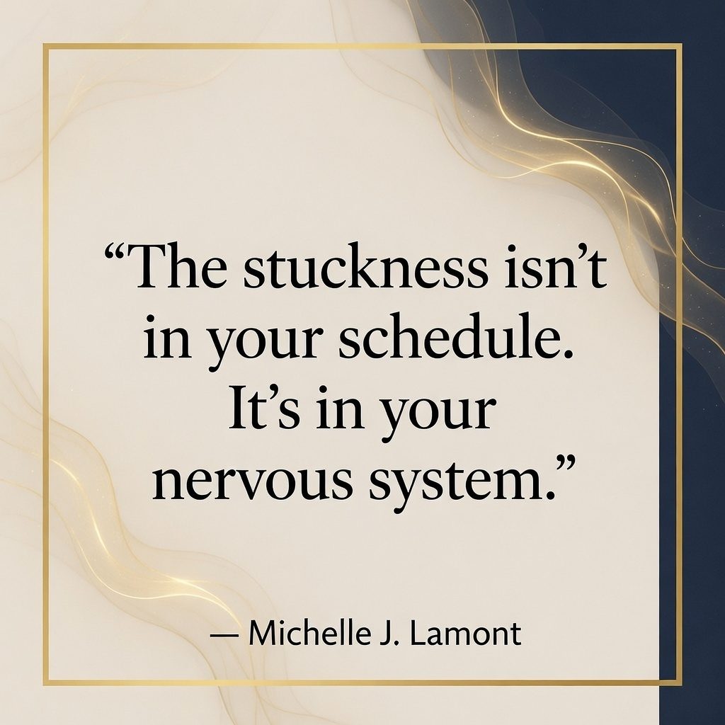 The stuckness isn’t in your schedule. It’s in your nervous system.