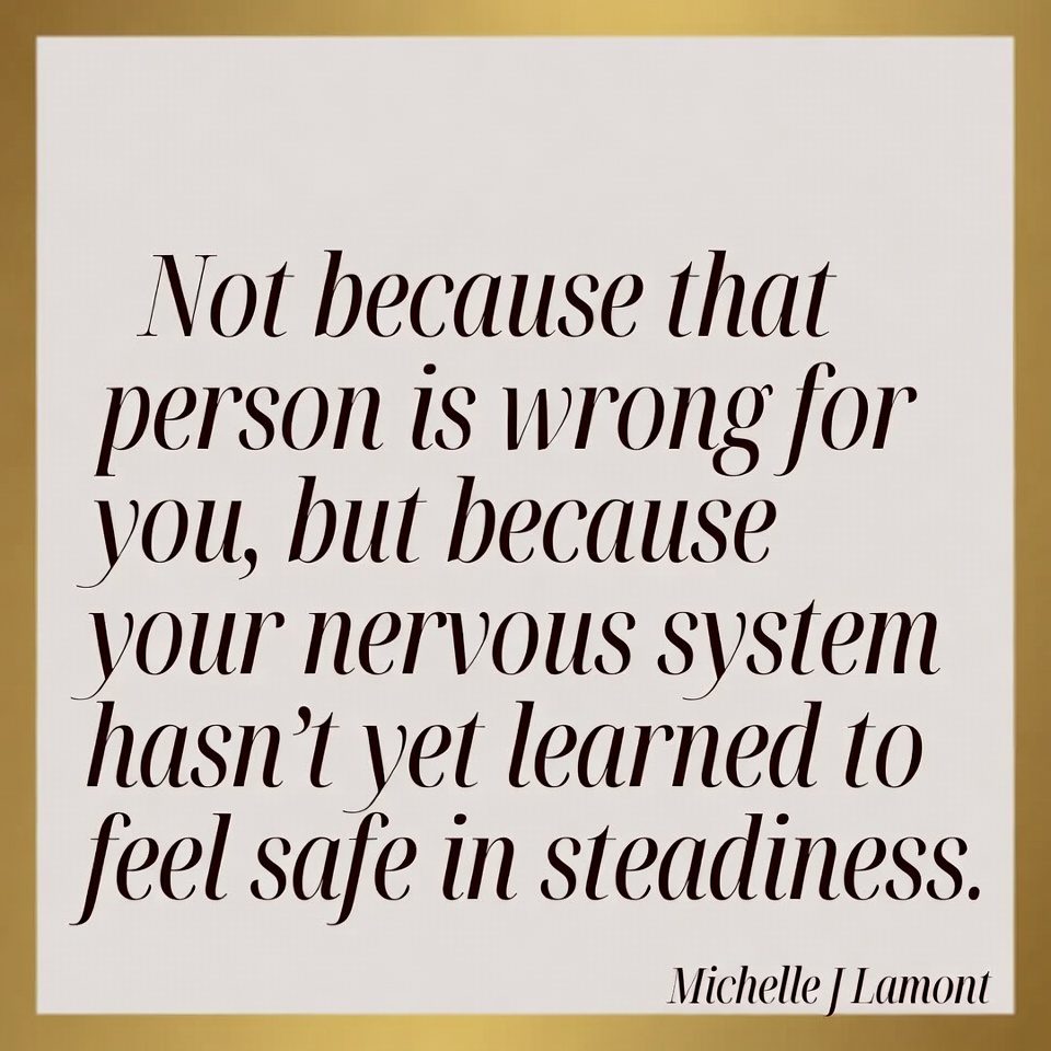 Not because that person is wrong for you, but because your nervous system hasn’t yet learned to feel safe in steadiness.' — Michelle J. Lamont, elegant minimalist design with gold border